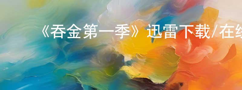 崔秀琳的动漫综艺大全,《吞金第一季》迅雷下载/在线观看-都市情感-美剧天堂
